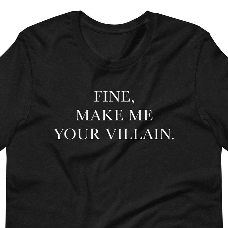 Fine, Make Me Your Villain Tee